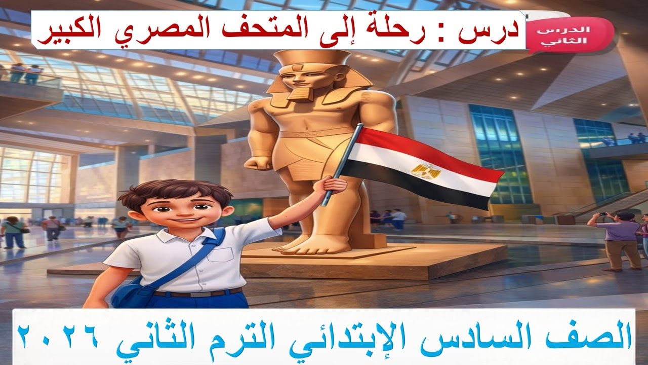 درس القراءة رحلة إلى المتحف المصري الكبير | الصف السادس الابتدائي الترم الثاني 2026