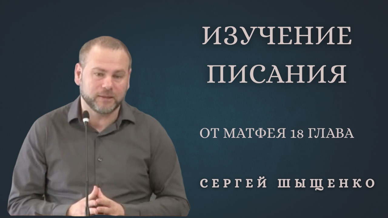 Изучение Писания | Матфея 18 глава | Сергей Шыщенко