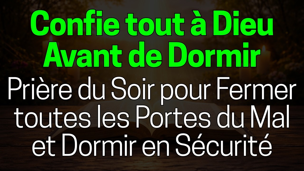 Confie Tout à Dieu Avant de Dormir – Prière du Soir pour Fermer Toutes les Portes du Mal