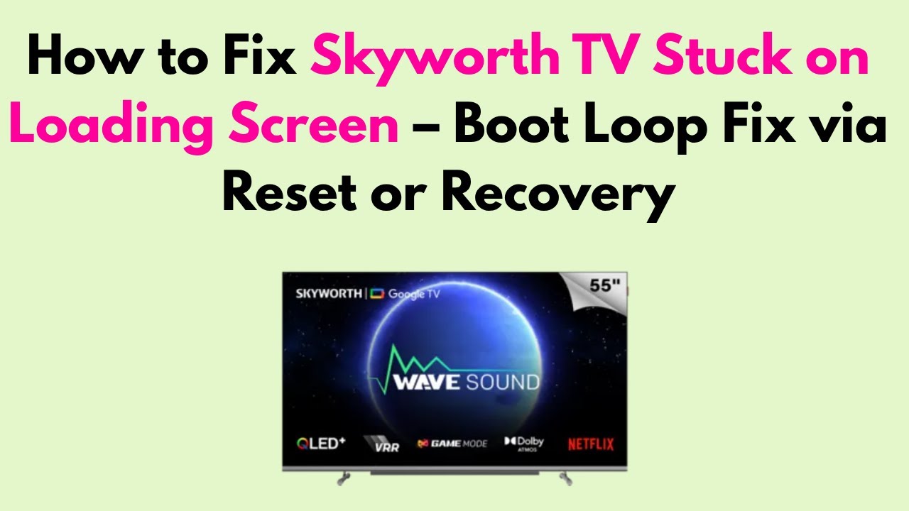 How to Fix Skyworth TV Stuck on Loading Screen – Boot Loop Fix via Reset or Recovery