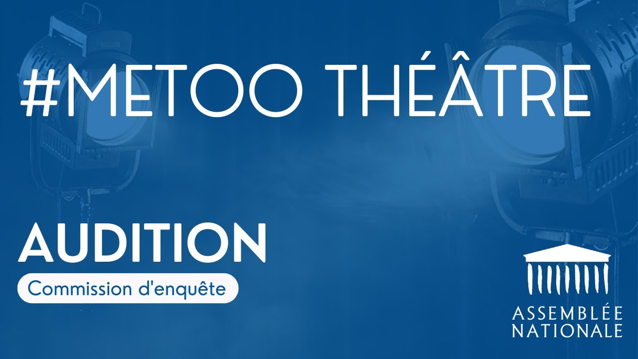 🔴 Violences commises dans le cinéma, la culture, la mode et la publicité : audition de #MeTooThéâtre