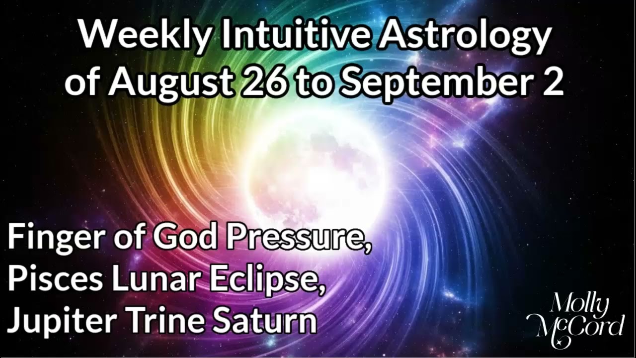 Finger of God, Pisces Lunar Eclipse, Jupiter trine Saturn~Weekly Intuitive Astrology Aug 26 to Sep 2