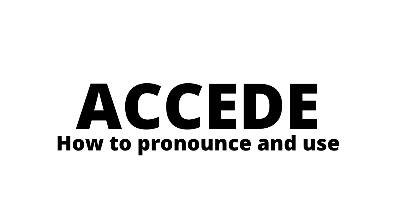 How to pronounce and use accede the RIGHT way