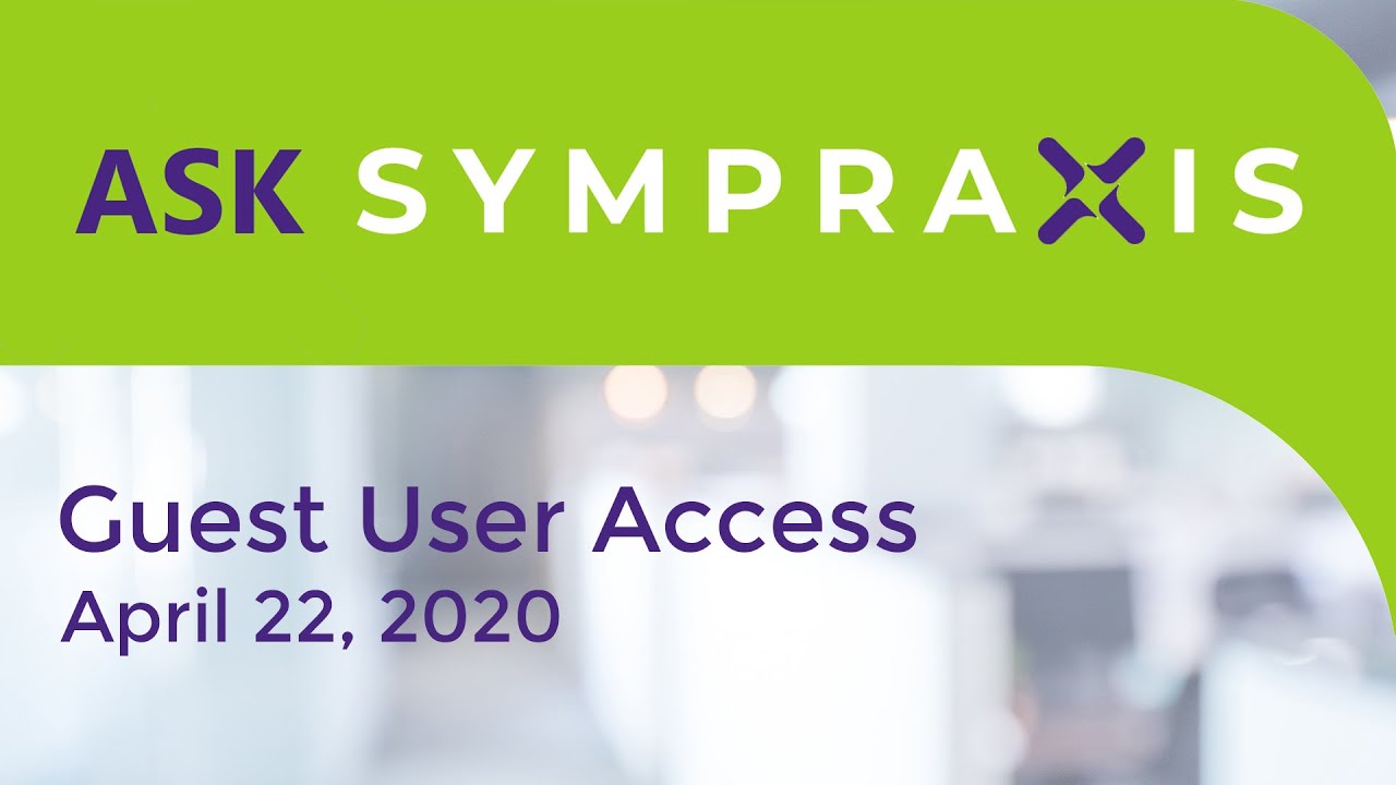 Ask Sympraxis: Guest User Access - April 22, 2020