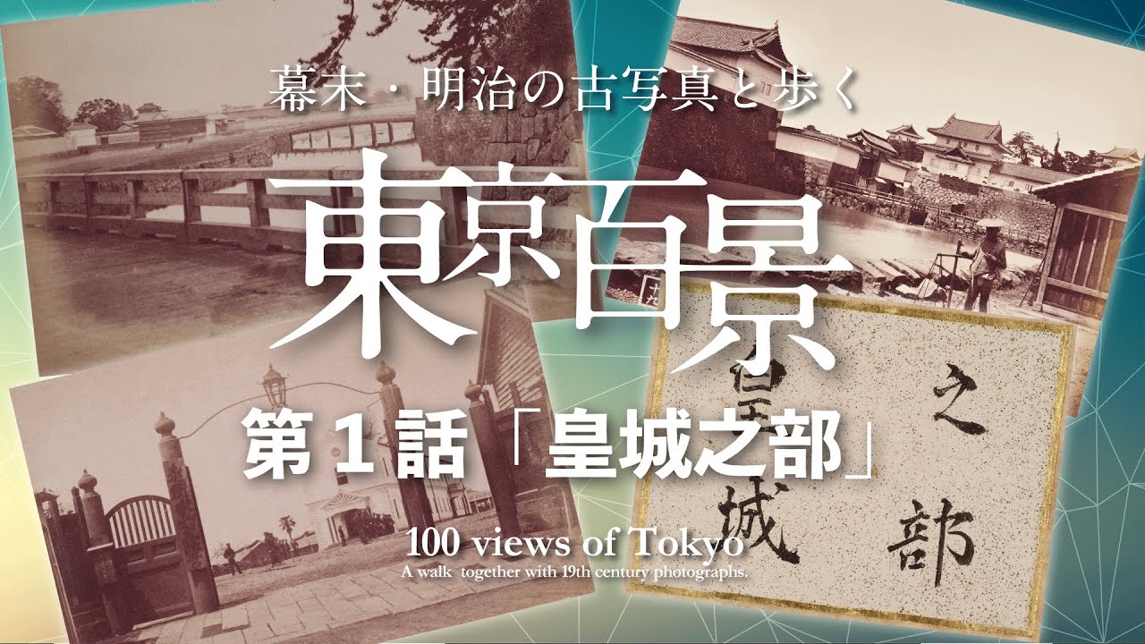 幕末・明治の古写真と歩く 東京百景　第1話「皇城之部」100 views of Tokyo.  A walk together with 19th century photographs