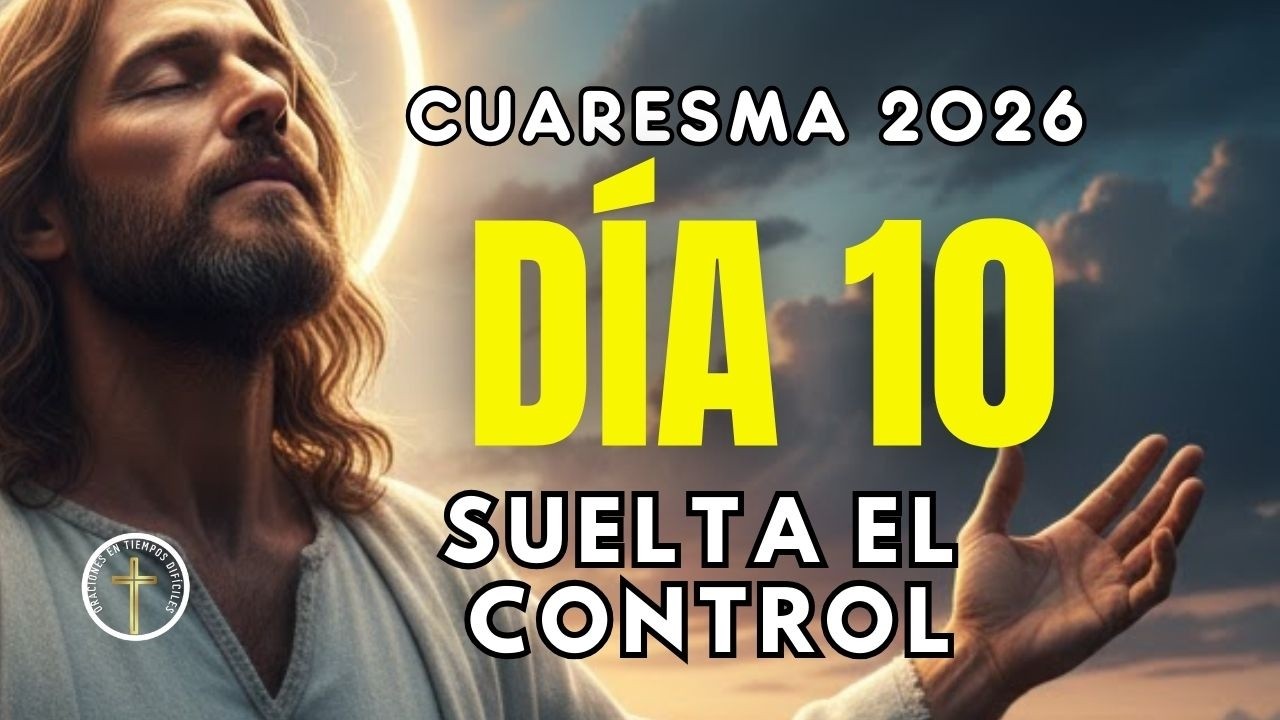 CUARESMA 2026|  Día 10: Renunciar al control | Descansa y deja que Dios guíe tu vida