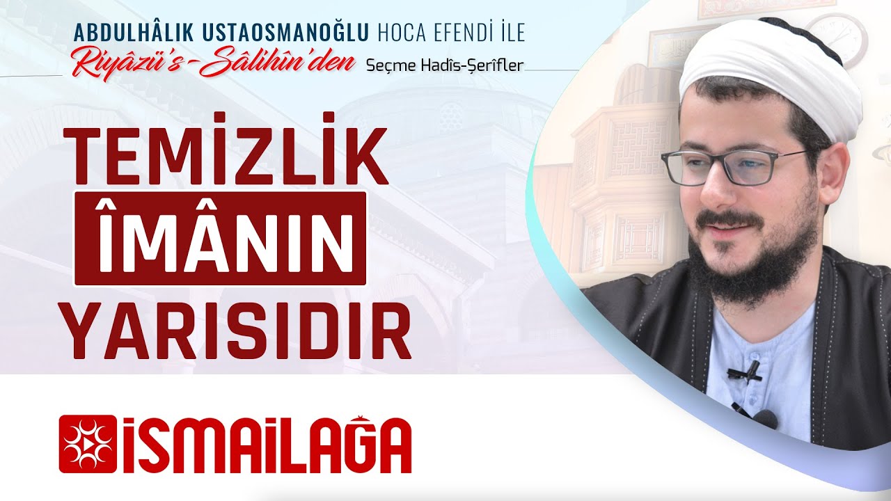 Seçme Hadîsler 22: Temizlik Îmânın Yarısıdır - Abdülhâlık Ustaosmanoğlu Hoca Efendi