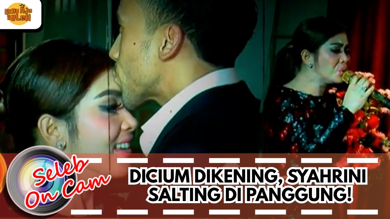 DICIUM DIKENING, SYAHRINI SALTING DI PANGGUNG! | SELEB ON CAM