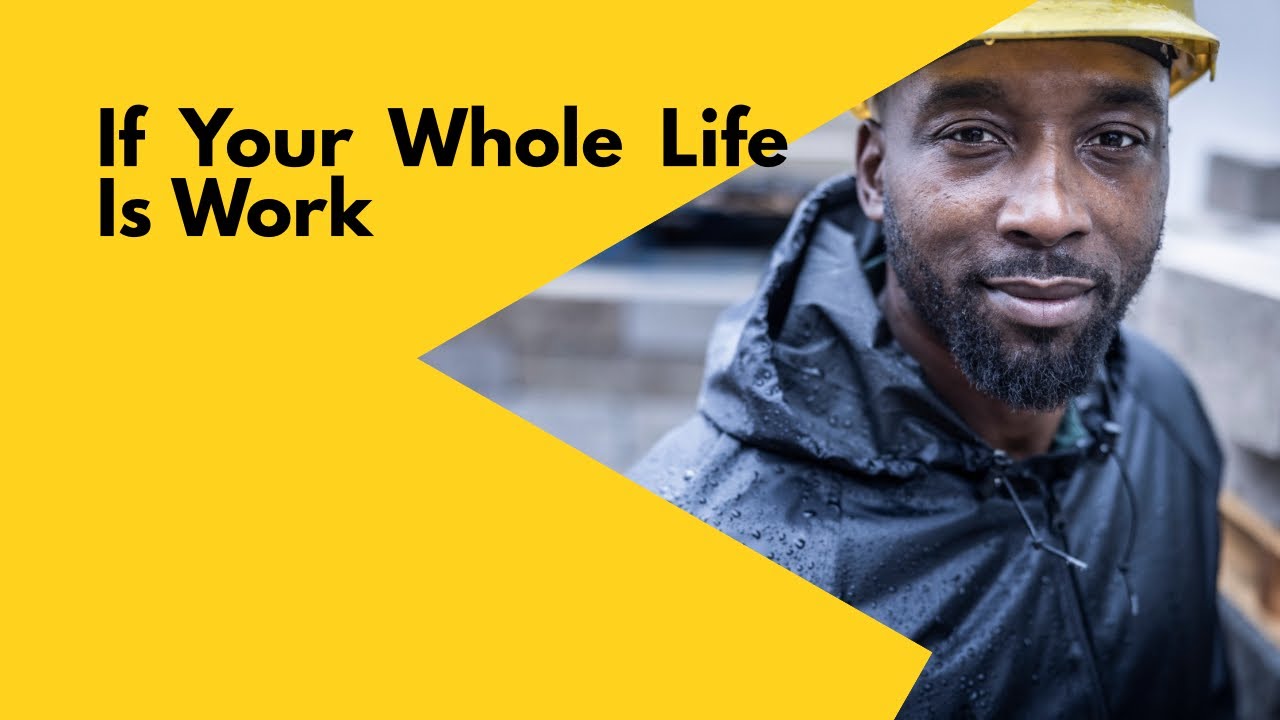 If Your Whole Life Is Work, This Video Is For You