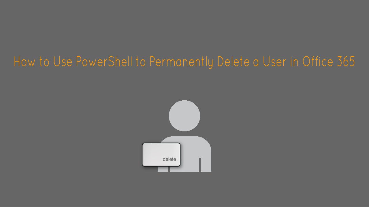 How to Use PowerShell to Permanently Delete a User in Office 365