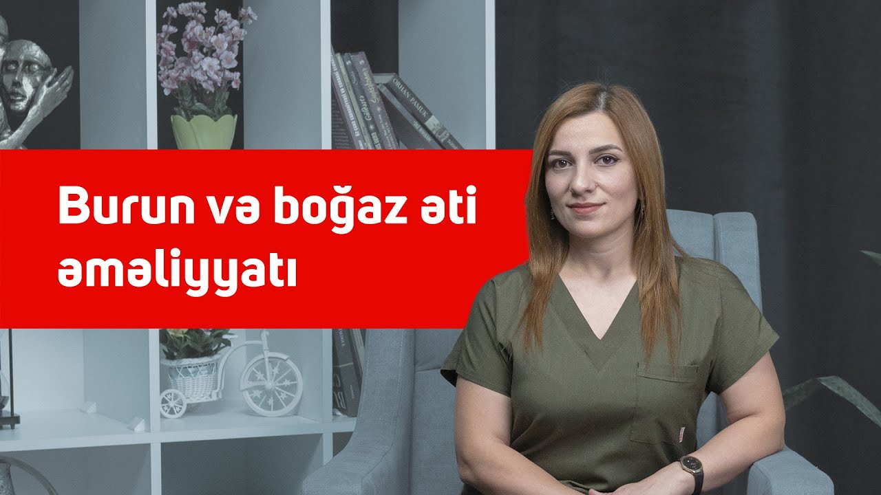 Dr. Jalə Nağıyeva Uşaqlarda burun və boğaz əti əməliyyatı
