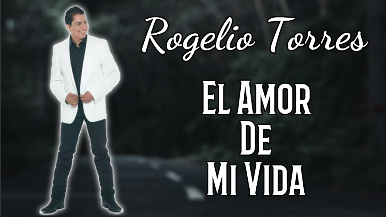 El Amor De Mi Vida - Rogelio Torres (Letra)❤