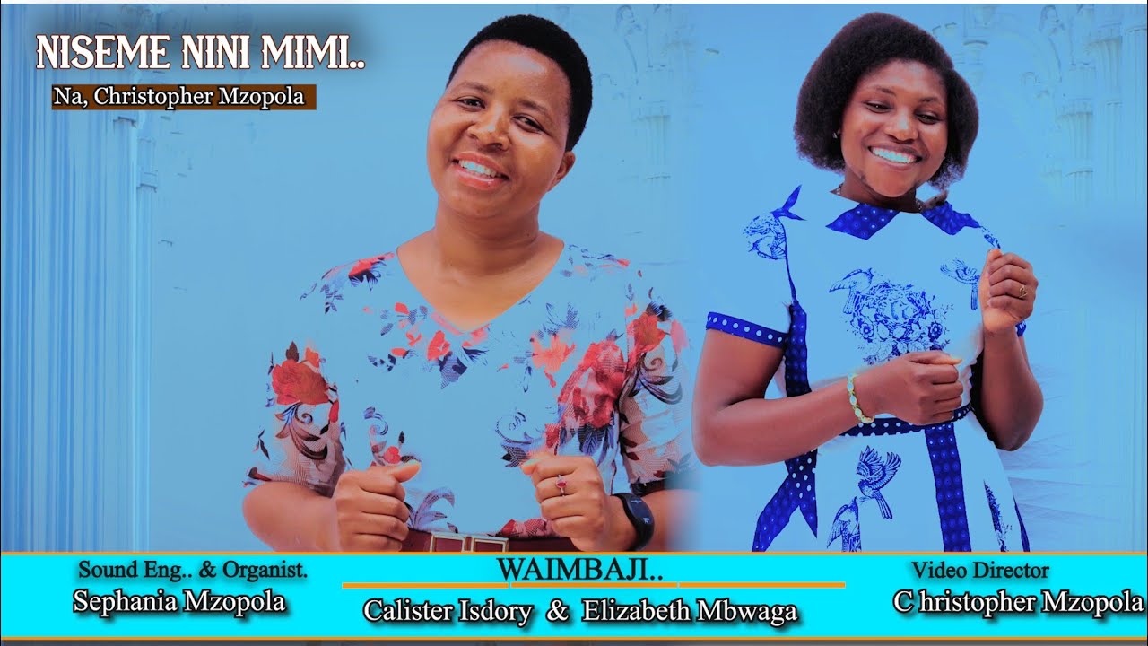 NISEME NINI MIMI// Na, Christopher Mzopola// Waimbaji: CALISTER ISDORY & ELIZABETH MBWAGA