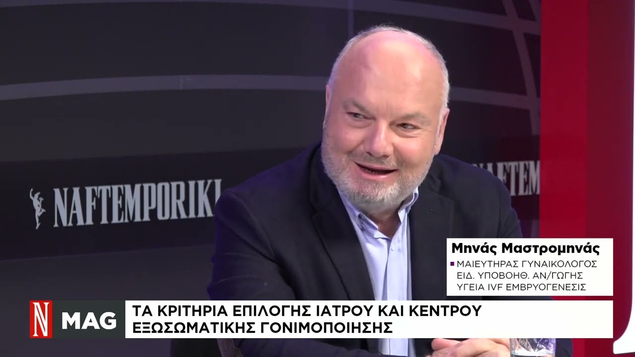 Ο Δρ. Μαστρομηνάς στο Magazine | Kριτήρια επιλογής Ιατρού και Κέντρου Εξωσωματικής Γoνιμοποίησης