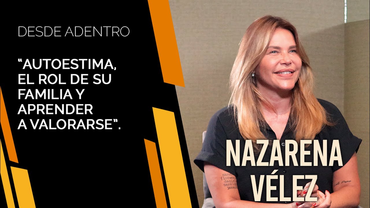 #DesdeAdentro | Nazarena Vélez: Autoestima, el rol de su familia y aprender a valorarse