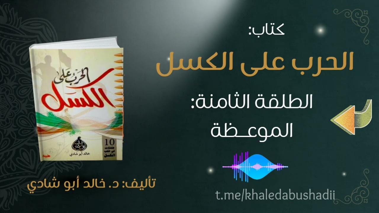 ١٠. الطلقة الثامنة: الموعظة || من كتاب الحرب على الكسل للدكتور خالد أبو شادي 