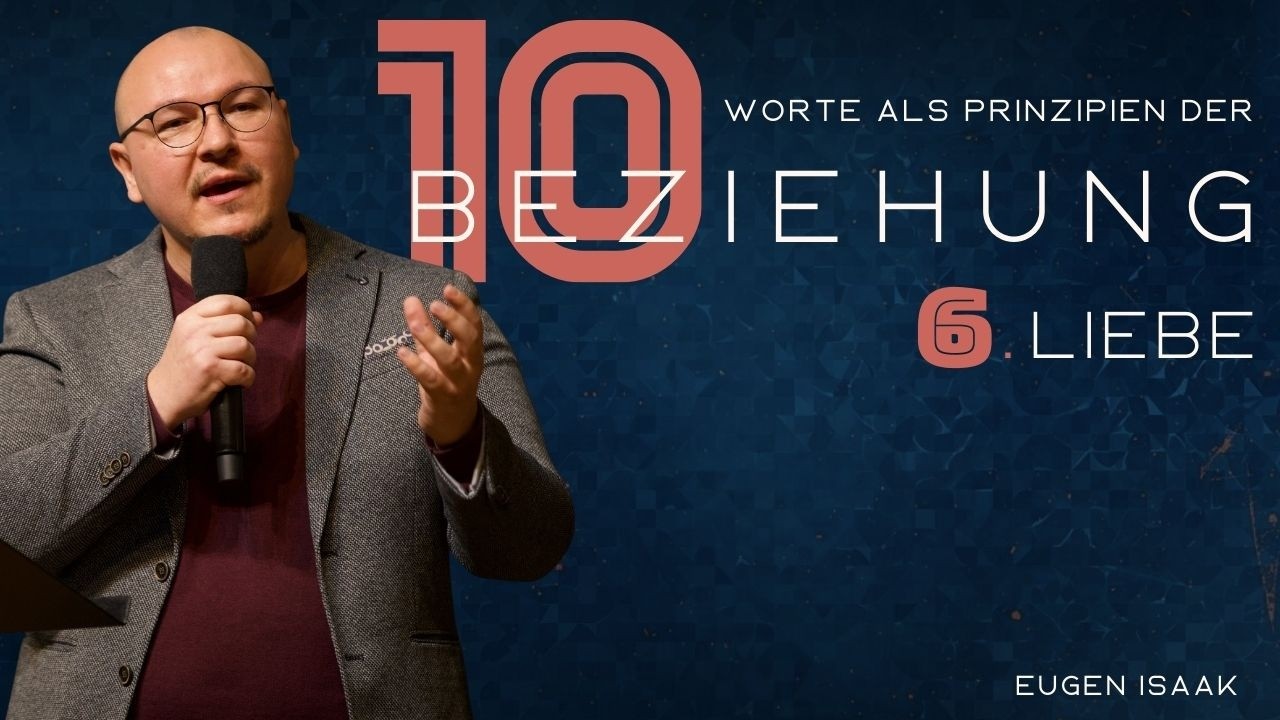 10 Worte als Prinzipien der Beziehung | 6. Liebe | Eugen Isaak