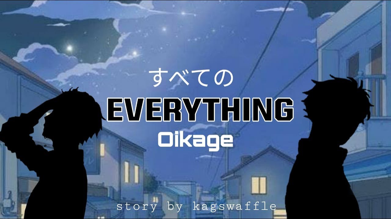 EVERYTHING (OIKAGE TEXT STORY AU)