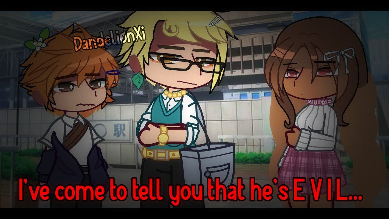 °•↝I've come to tell you that he's EVIL... [×] GACHA NEON [×] DandeliønXi [×] INFO IN DESC