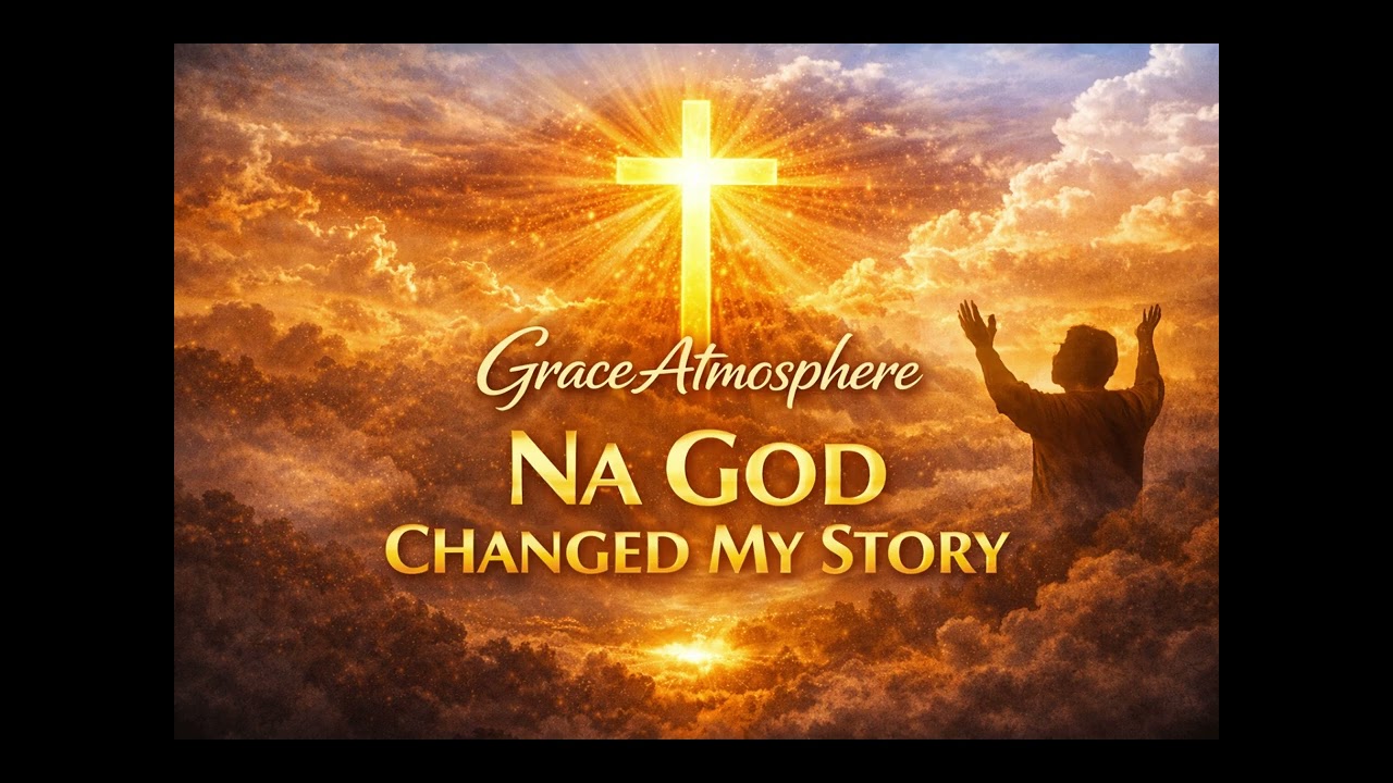 Na God Change My Story | Viral Nigerian Gospel Afrobeats Breakthrough Song | Grace Atmosphere