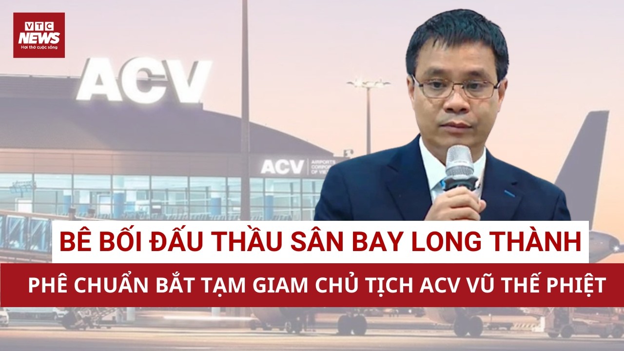 Nóng: Viện kiểm sát tối cao phê chuẩn bắt tạm giam Chủ tịch ACV Vũ Thế Phiệt | VTC News