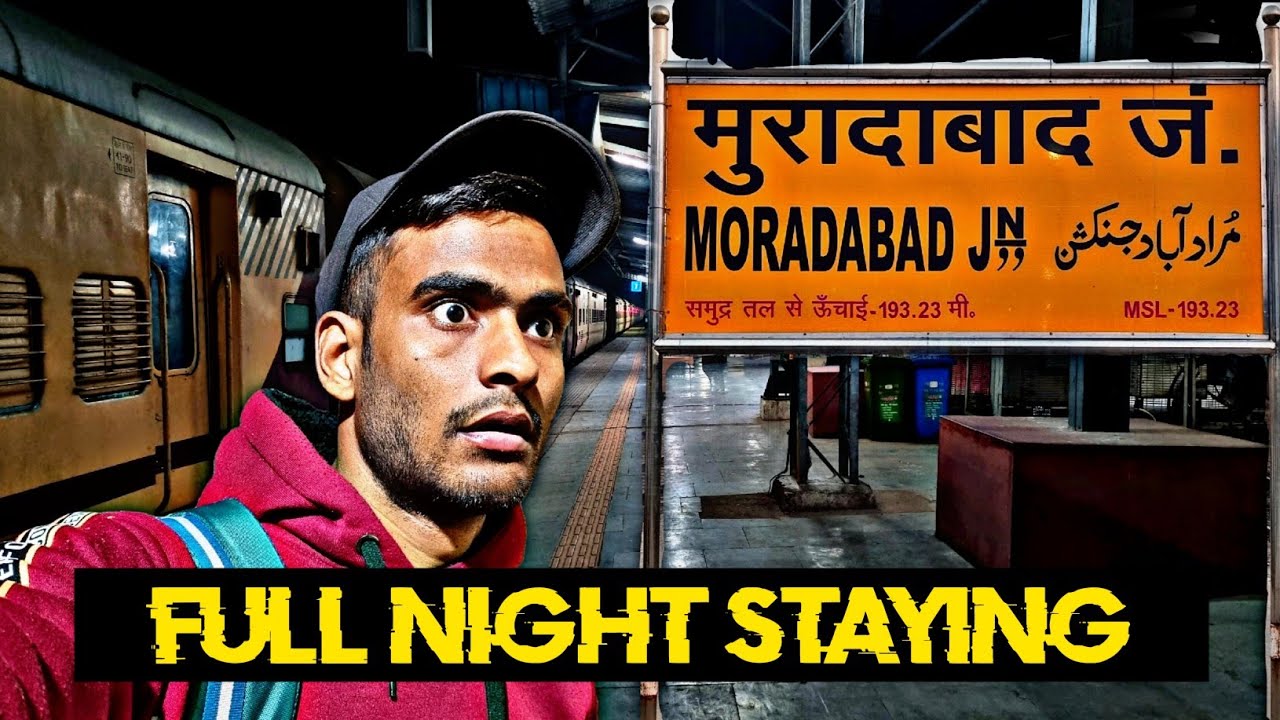 Night Stay At Moradabad Junction | मुरादाबाद रेलवे स्टेशन