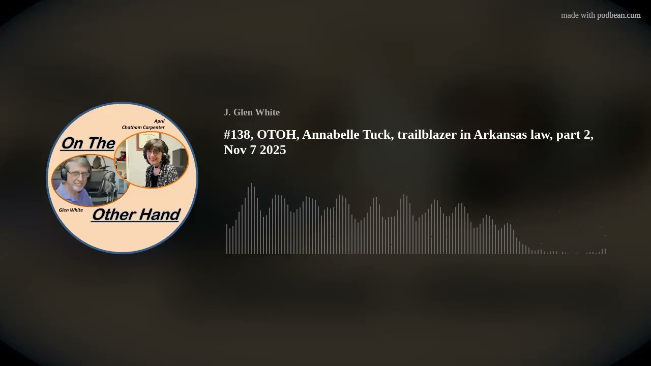 #138, OTOH, Annabelle Tuck, trailblazer in Arkansas law, part 2, Nov 7 2025