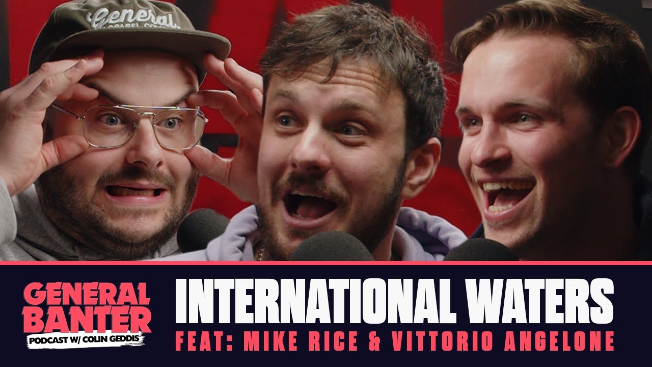 GENERAL BANTER PODCAST - INTERNATIONAL WATERS - Feat: Mike Rice & Vittorio Angelone