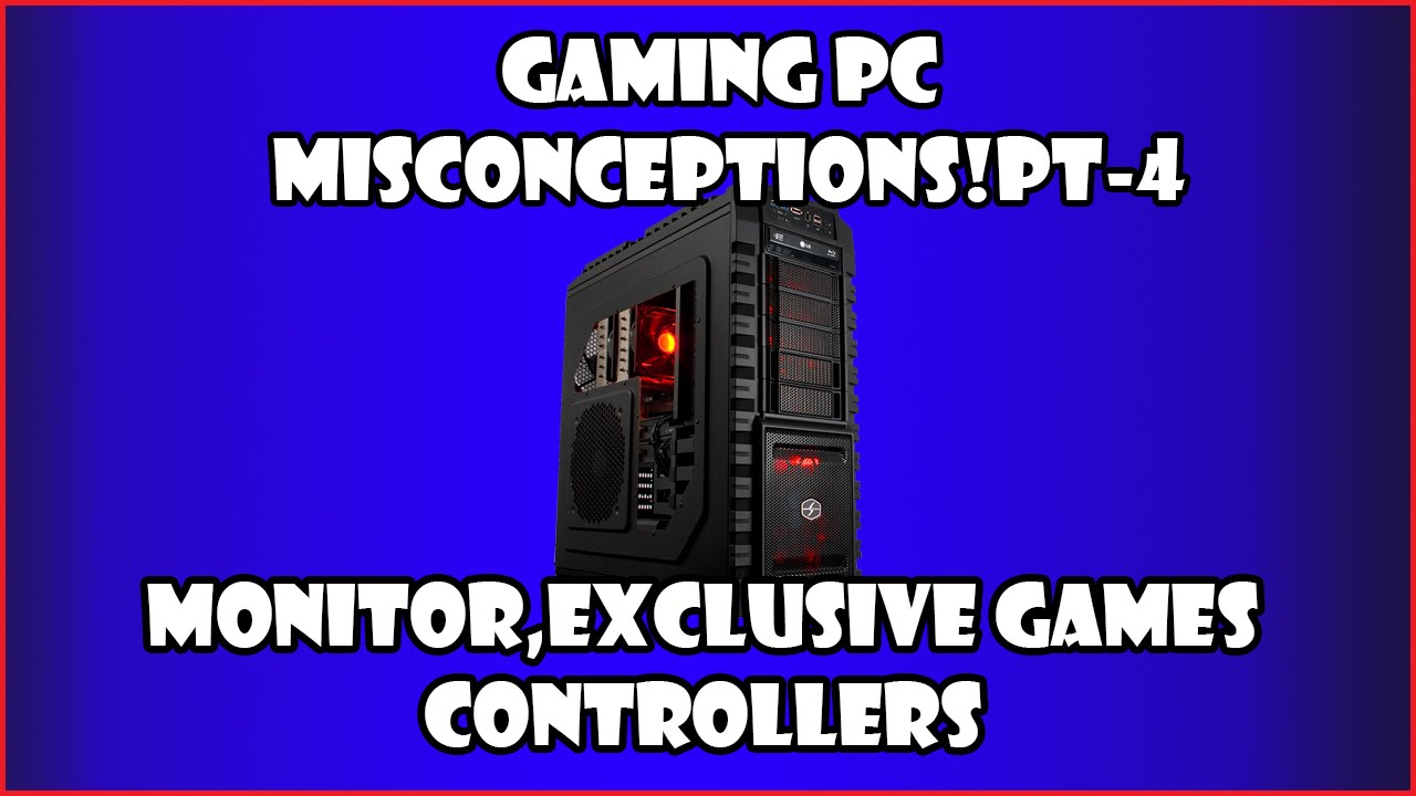 Gaming PC Myths Part 4 (Misconceptions)