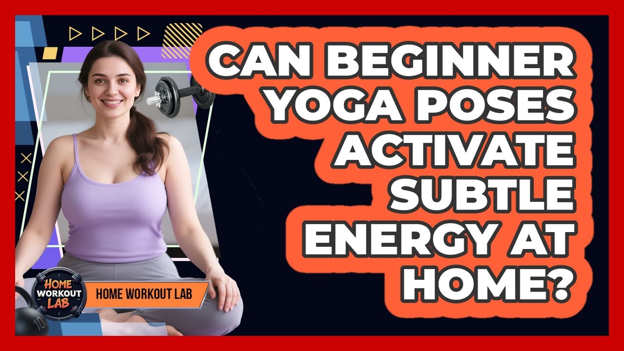 Can Beginner Yoga Poses Activate Subtle Energy At Home? - Home Workout Lab