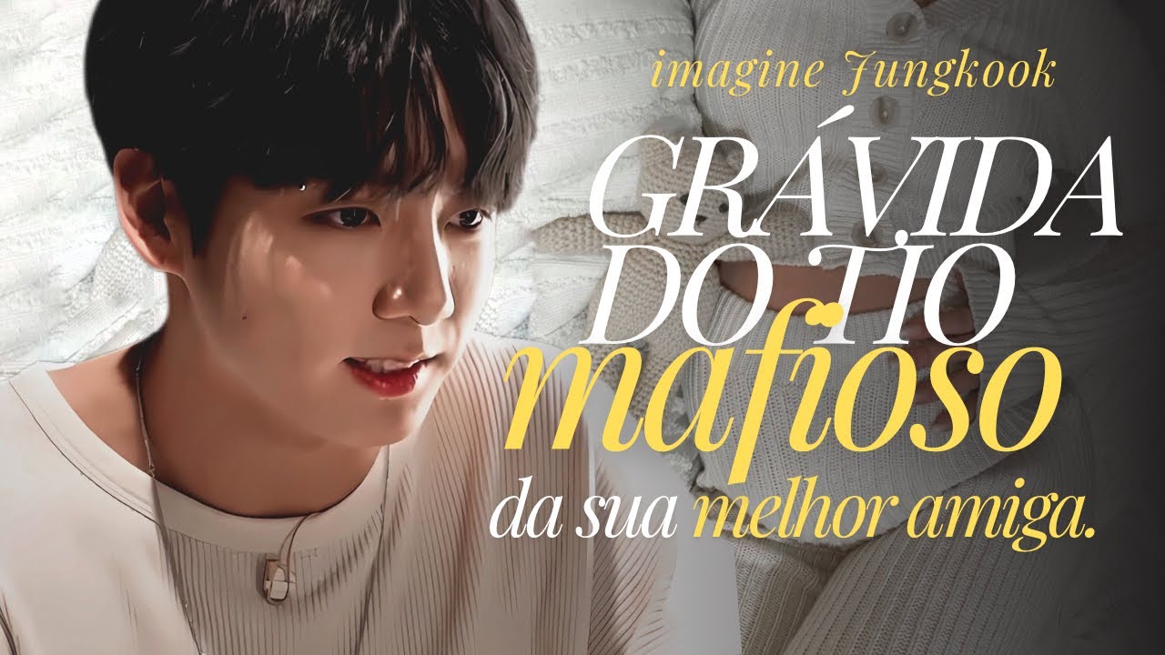 Imagine Jungkook — GRÁVIDA DO TIO MAFIOSO DA SUA MELHOR AMIGA! 