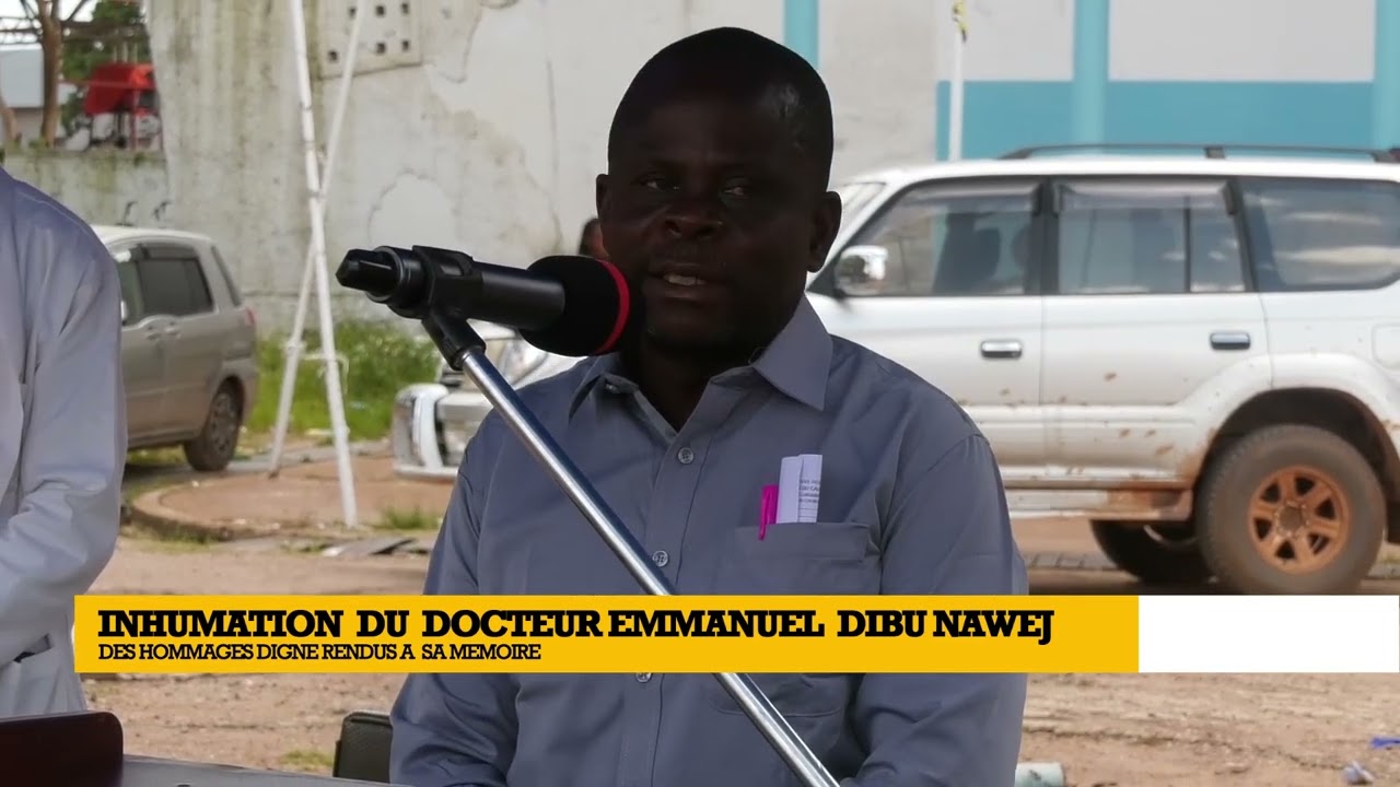 INHUMATION DU FEU Dr. EMMANUEL DIBU NAWEJ : DES HOMMAGES DIGNE DE CE NOM