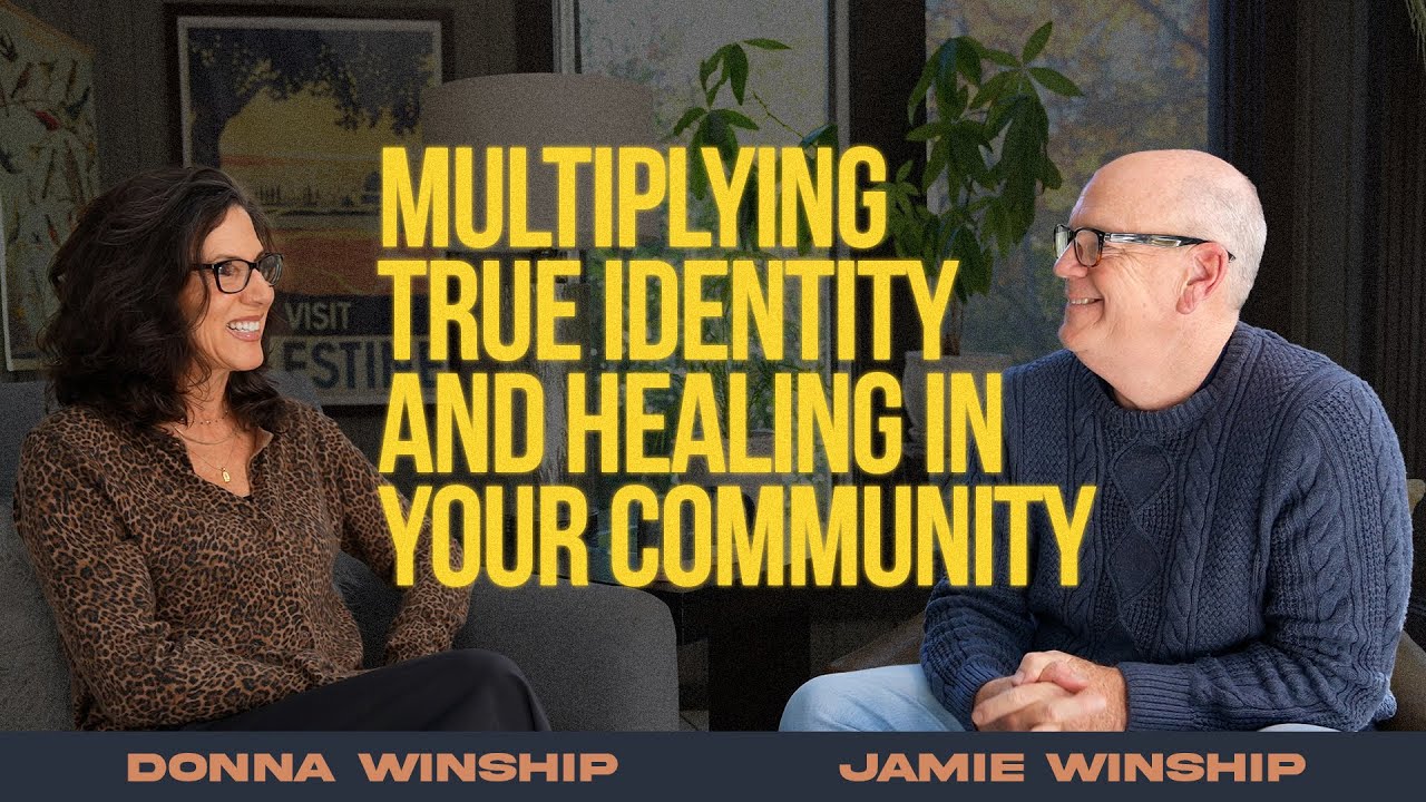 Jamie & Donna Winship | Secret to Multiplying True Identity & Healing in Your Community