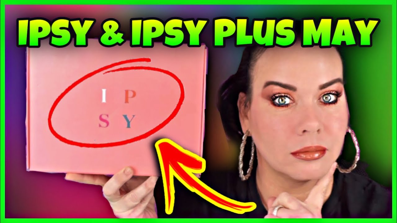 IPSY & IPSY PLUS May 2021- I messed it up AGAIN!?