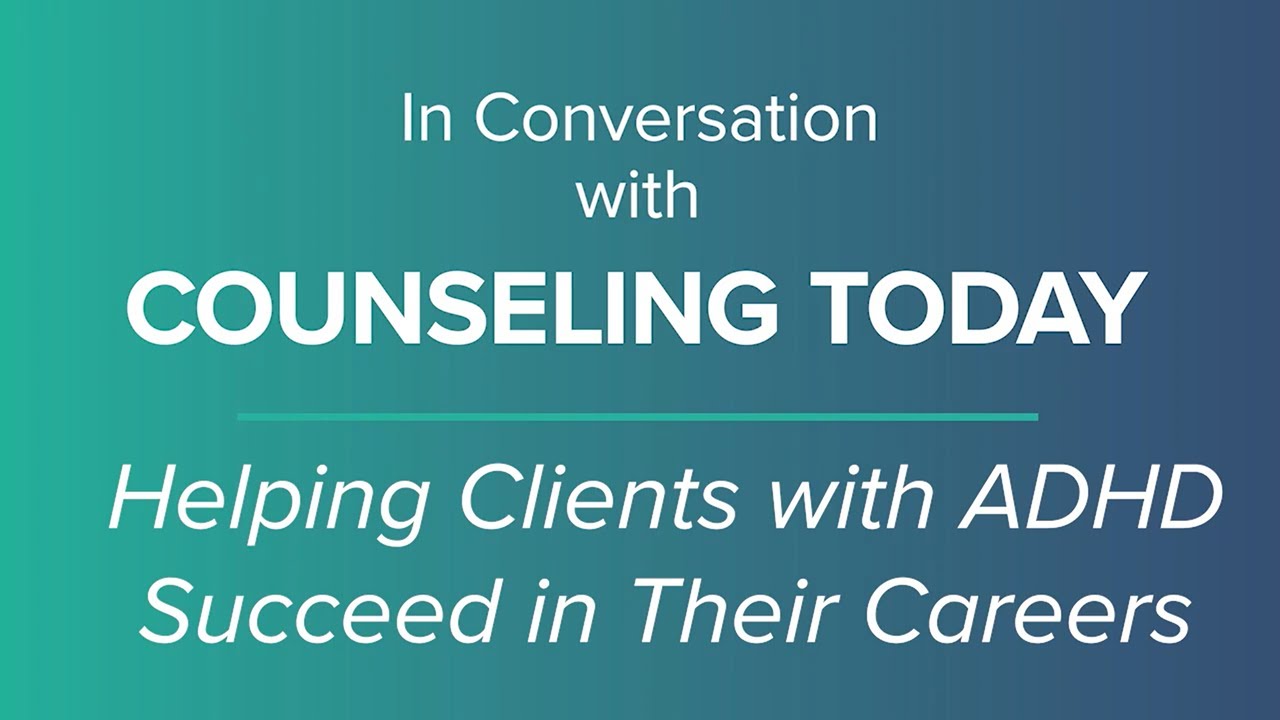 In Conversation with Counseling Today: Helping Clients with ADHD Succeed in Their Careers