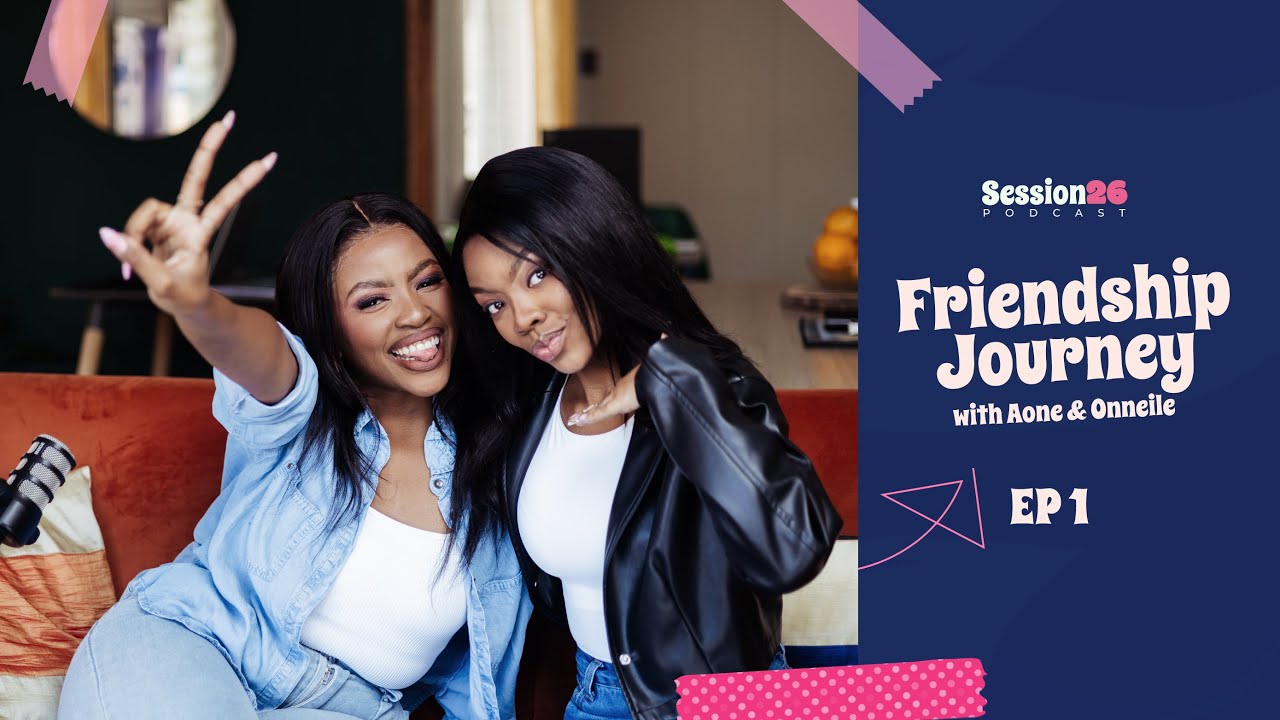 'Friendship Journey' with Aone & Onneile [Session26 Podcast s1ep1]