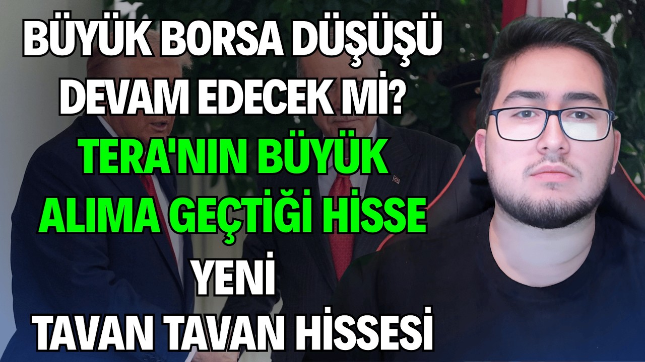 BÜYÜK BORSA DÜŞÜŞÜ DEVAM EDECEK Mİ? | TERA'NIN BÜYÜK ALIMA GEÇTİĞİ HİSSE | YENİ TAVAN TAVAN HİSSESİ
