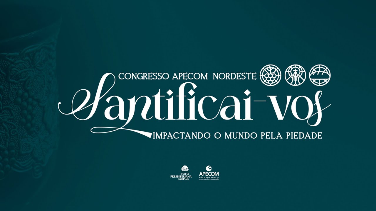 CONGRESSO APECOM NORDESTE 2025| SANTIFICAI-VOS- Impactando o Mundo pela Piedade | SÁBADO - NOITE