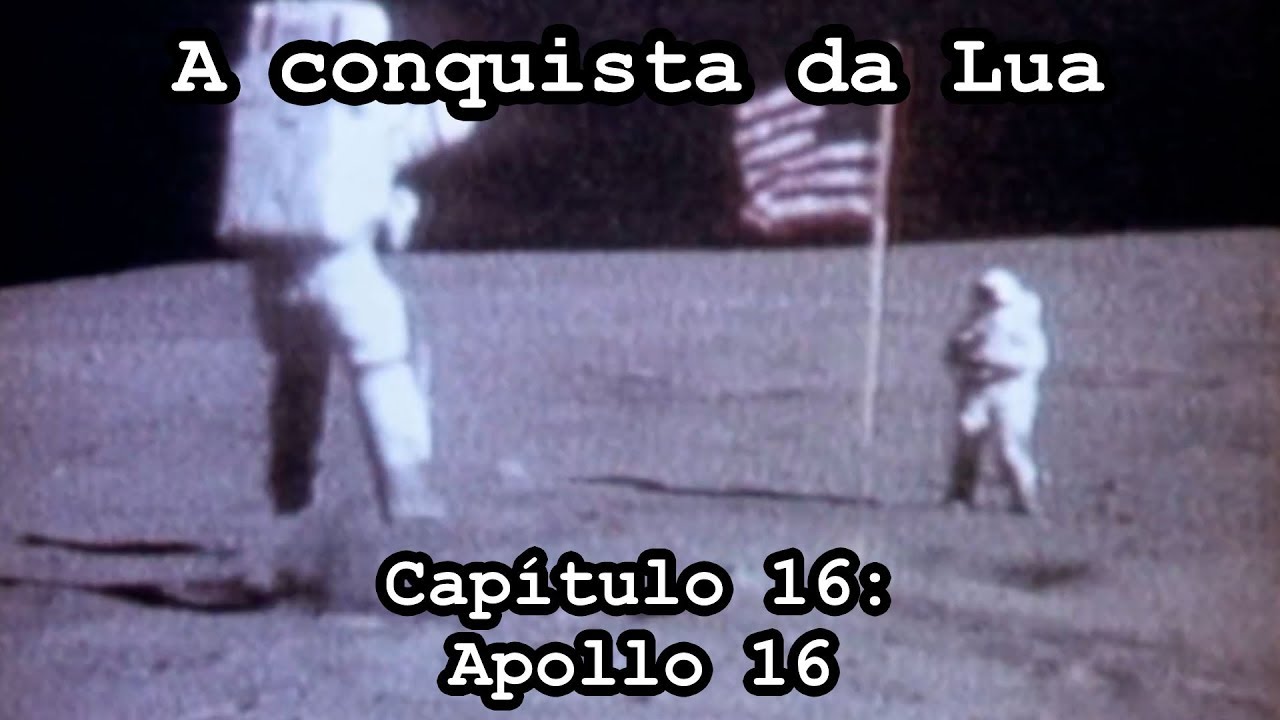 A Conquista da Lua - Capítulo 16 - Apollo 16: Primeira visita aos altiplanos