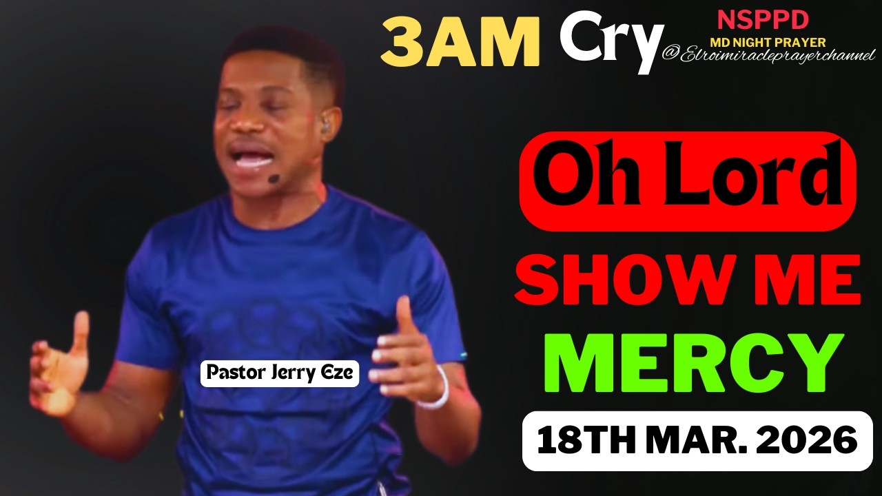 OH LORD SHOW ME MERCY|| WEDNESDAY - 3AM CRY FOR MERCY|| PASTOR JERRY EZE || 18TH MAR. 2026 #NSPPD