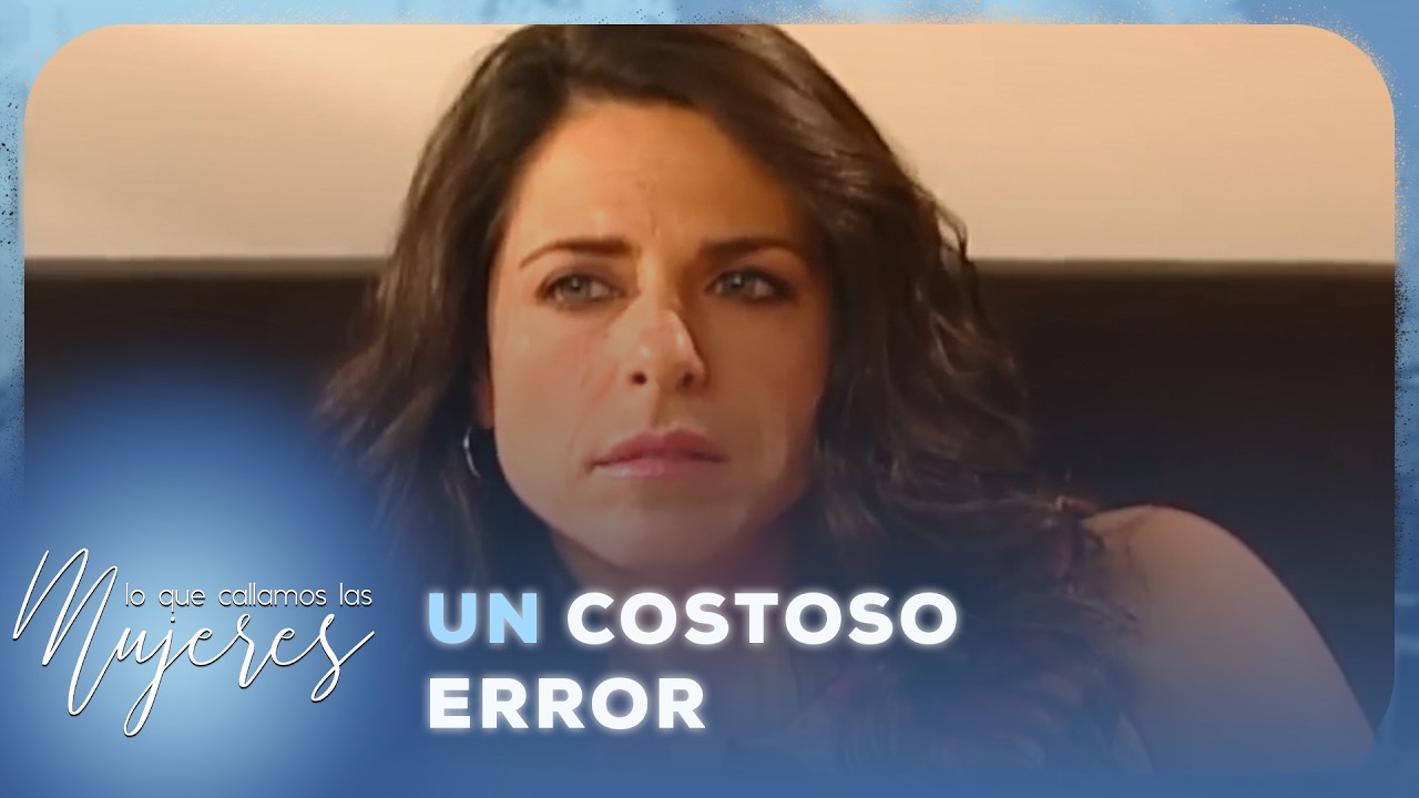 Lo Que Callamos Las Mujeres - Un costoso error