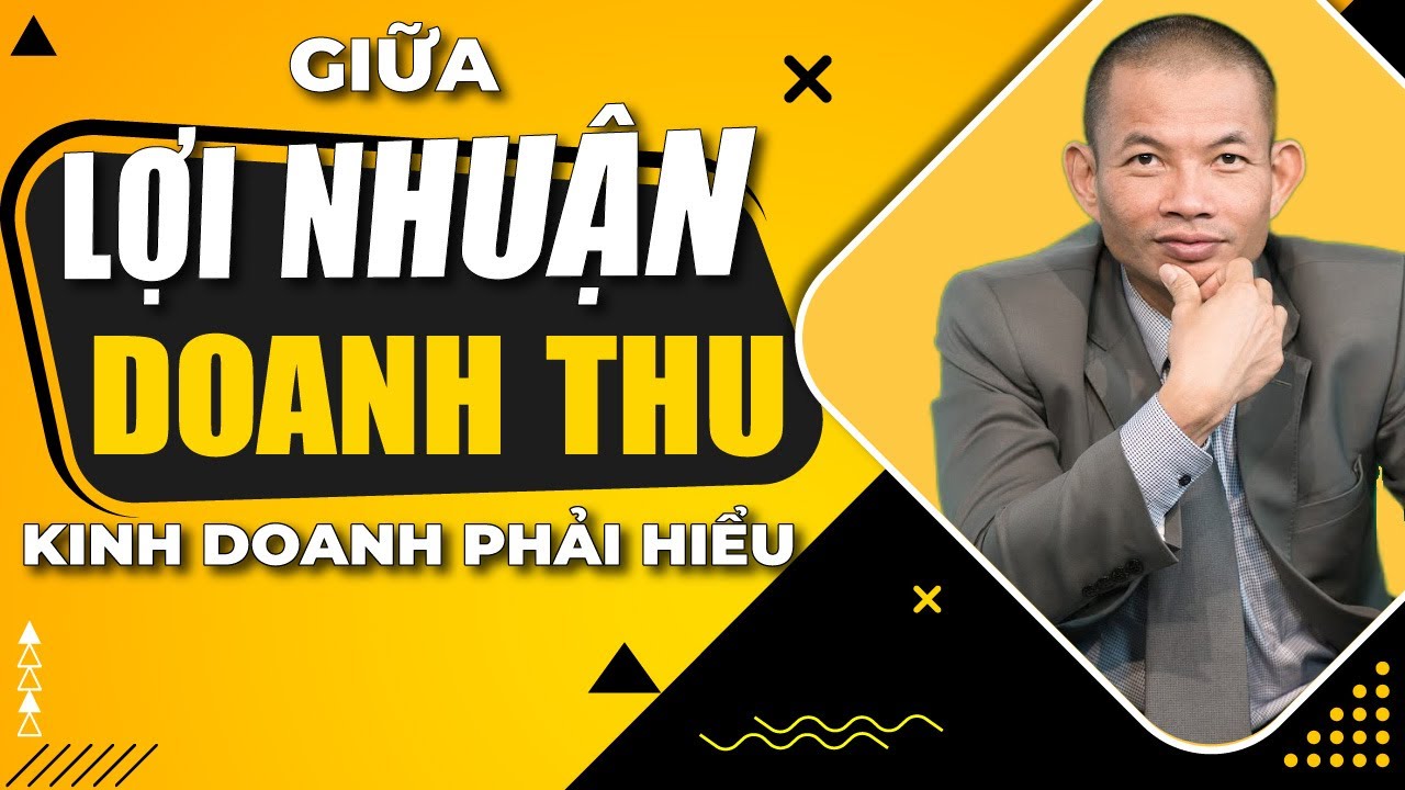Kinh doanh phải biết lợi nhuận hay doanh thu - Phạm Thành Long