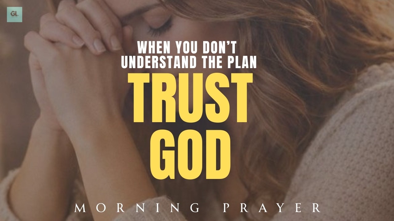 Trust God When You Don’t Understand the Plan (Proverbs 3:5-6) | Morning Prayer