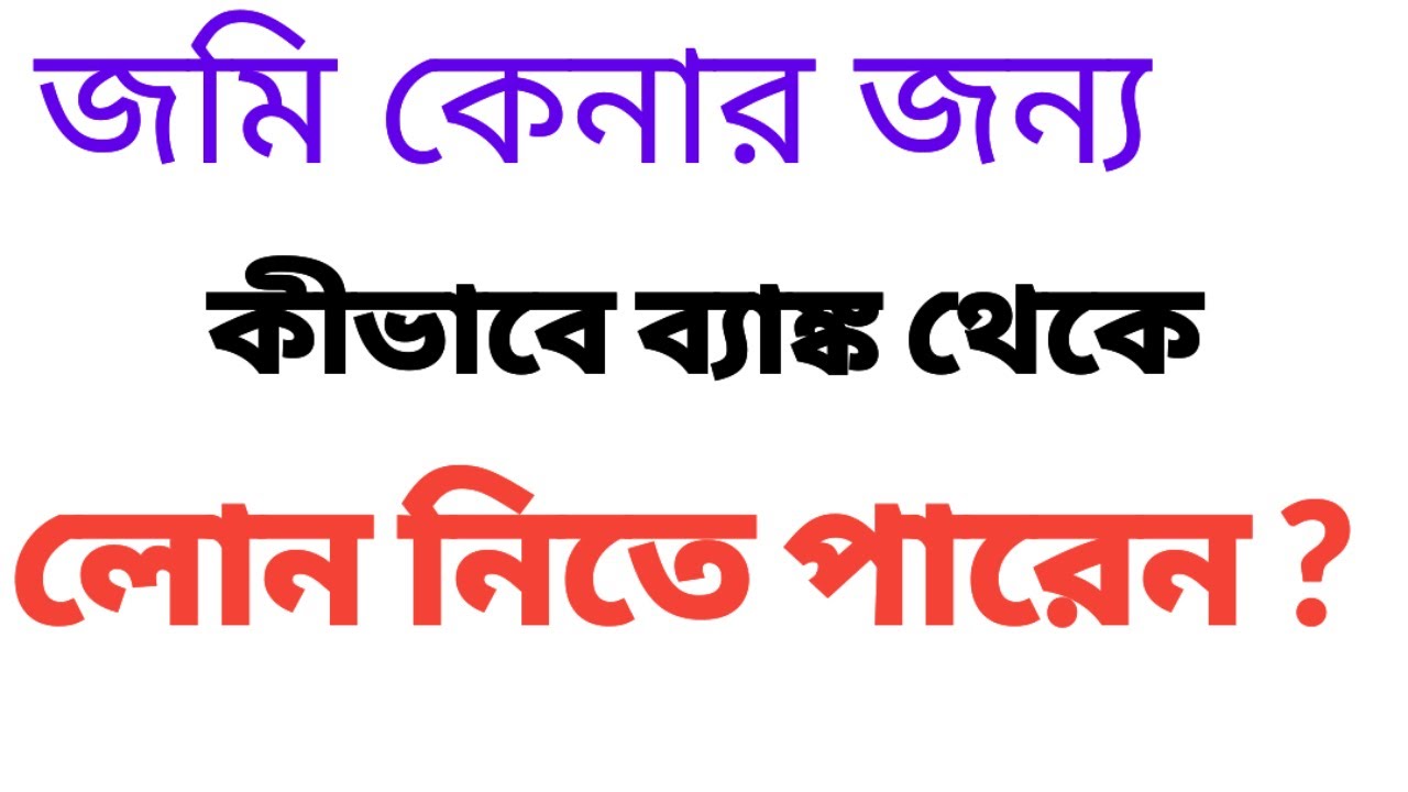 জমি কেনার জন্য ব্যাঙ্ক থেকে কী লোন পাওয়া যায় ? How to get land purchase bank loan ?