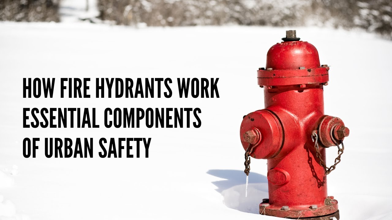 How Fire Hydrants Work Essential Components of Urban Safety