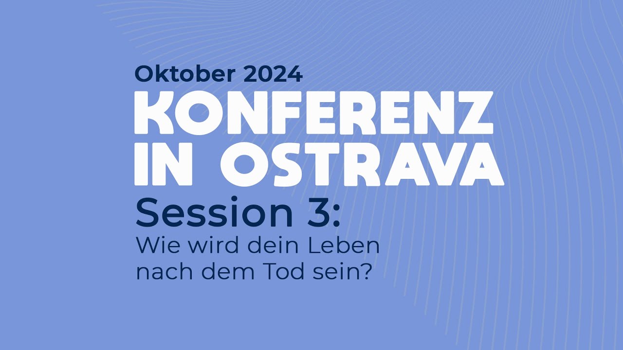 3 | 6 Wie wird dein Leben nach dem Tod sein? (Konferenz Ostrava Oktober 2024)