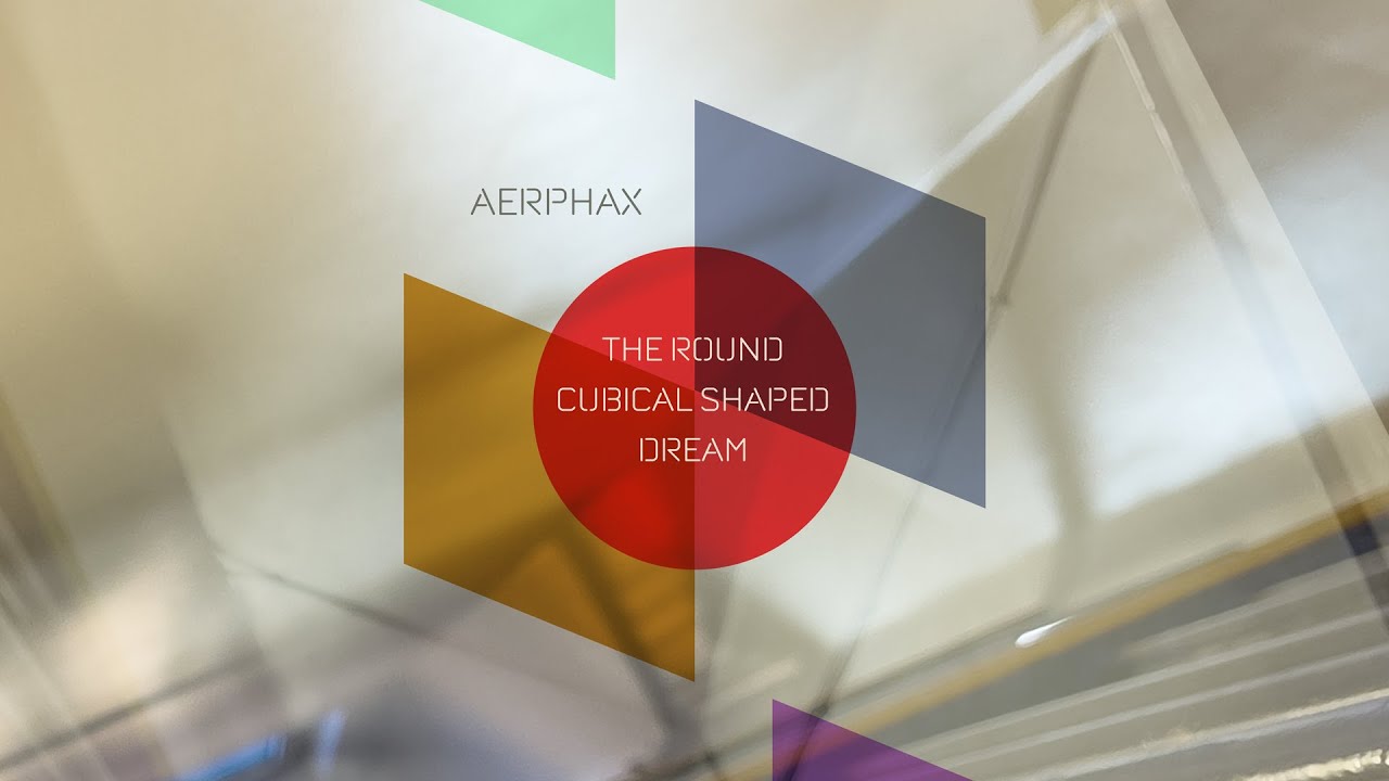 AERPHAX - The Round Cubical Shaped Dream