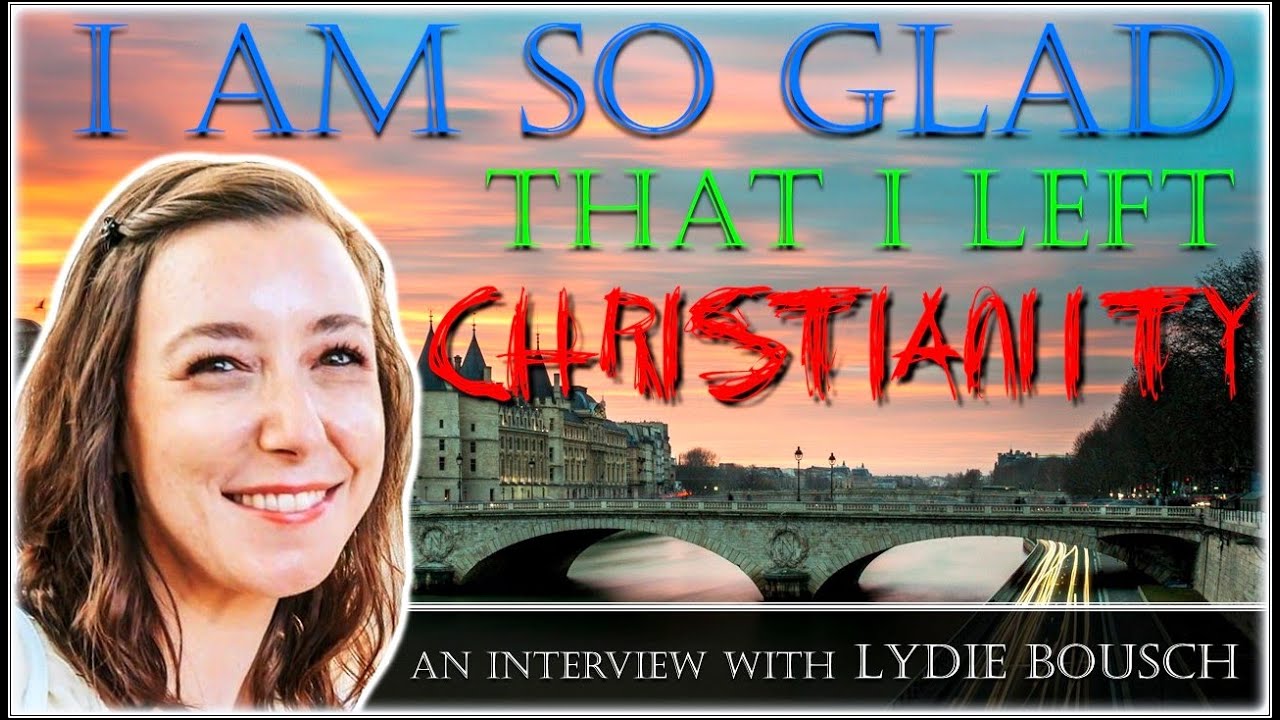 I am SO GLAD that I left Christianity! - Lydie Bousch