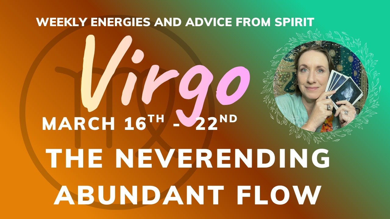 VIRGO! There is always MORE available to you. ABUNDANCE surrounds you now.