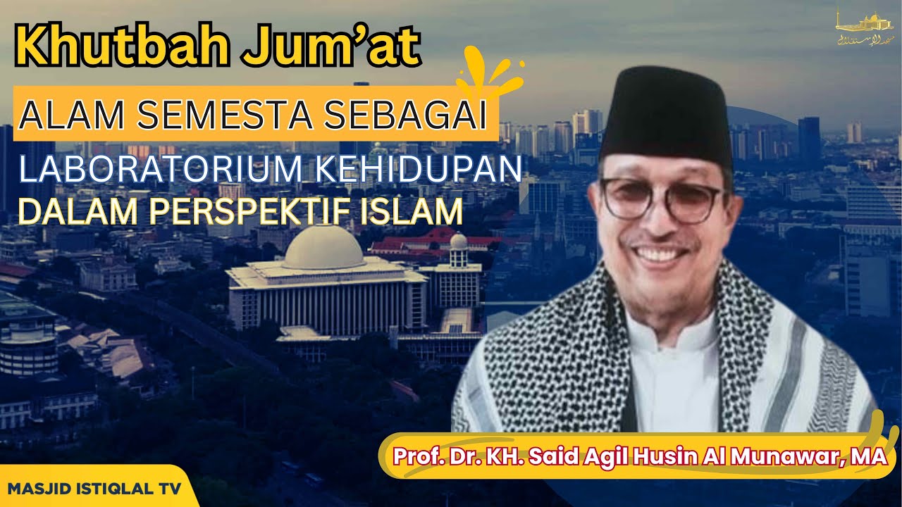 Khotib Jum'at : Prof. Dr. K.H. Said Agil Husin Almunawar, M.A. _ Alam Semesta,Laboratorium Kehidupan